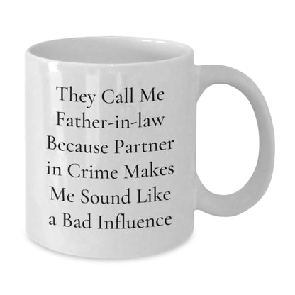 Father - in - law Funny Quote White Coffee Mug, Gifts from Men to Father - in - law, Birthday Unique Gifts for Dad, 'They Call Me Father - in - law Because Partner In Crime Makes Me Sound Like A Bad Influence' - The Buy Boom