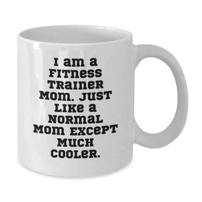 Fitness Trainer Mom Gifts from Mom to Fitness Trainer Friends Unique Birthday Unique Gifts, Funny White Coffee Mug, 'I Am A Fitness Trainer Mom. Just Like A Normal Mom Except Much Cooler.' - The Buy Boom