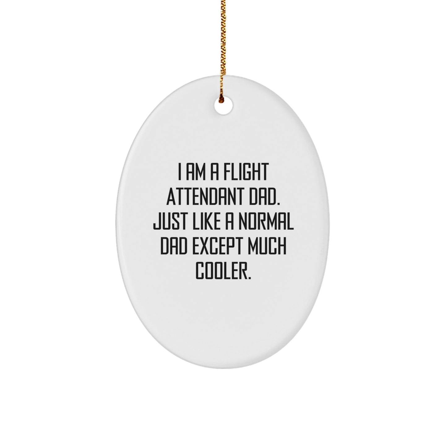 Flight Attendant Dad Gifts, I Am A Flight Attendant Dad. Just Like A Normal Dad Except Much Cooler., Oval Ornament, Christmas Unique Gifts from Friends and Family - The Buy Boom