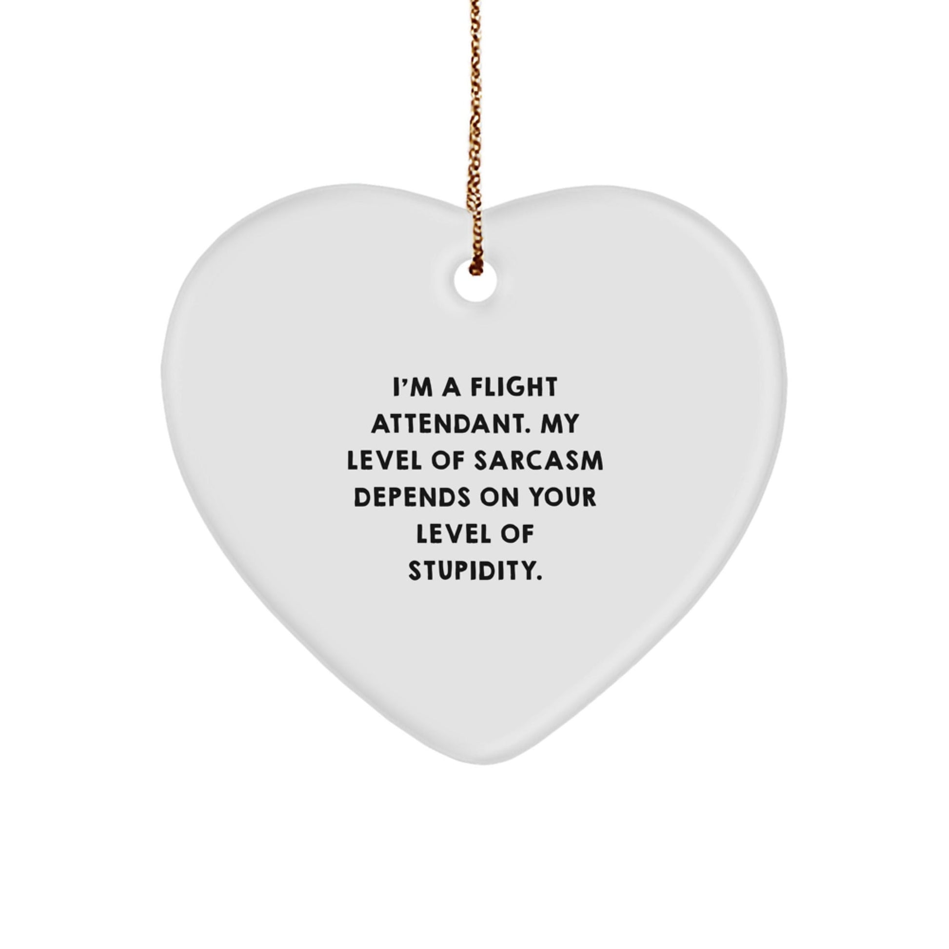 Flight Attendant Gifts from Friends, Funny Heart Ornament, 'I'm A Flight Attendant. My Level Of Sarcasm Depends On Your Level Of Stupidity., Gifts for Flight Attendant, Christmas Unique - The Buy Boom