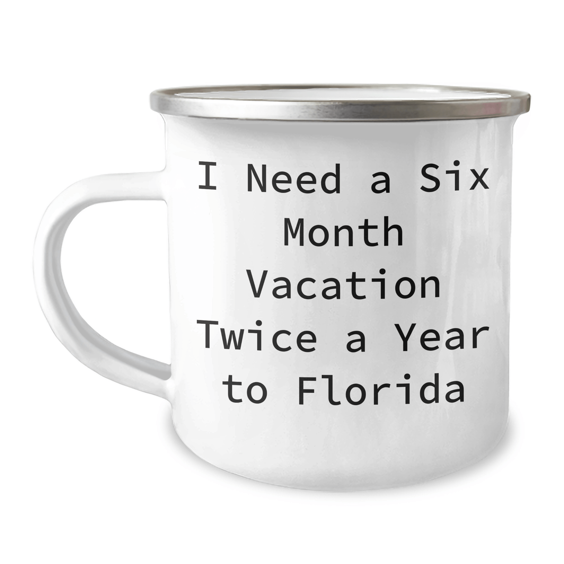 Florida Fun Gifts for Friends and Family - I Need A Six Month Vacation Twice A Year To Florida Funny Quote Camping Mug, 12 oz Stainless Steel with Enamel Finish - The Buy Boom