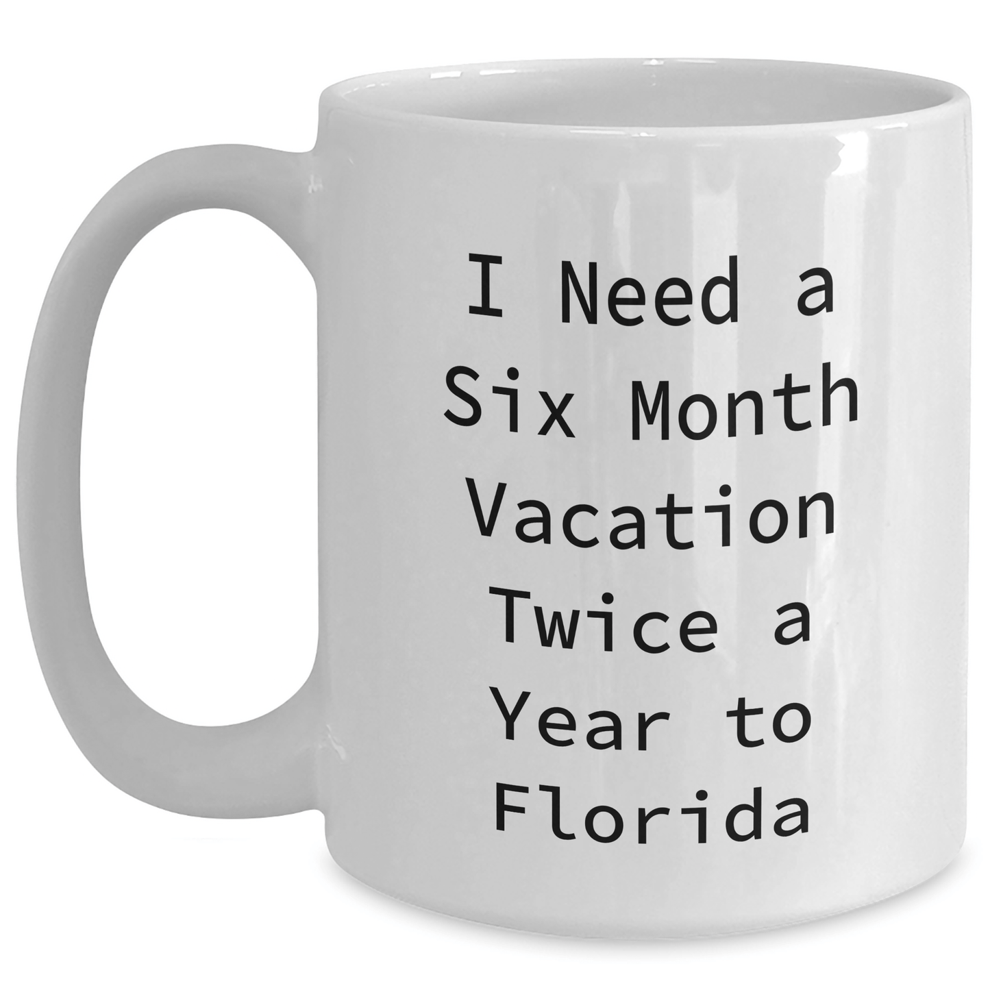 Florida Gifts for Men, Women, Friends, Coworkers, and Family - 'I Need A Six Month Vacation Twice A Year To Florida' White Coffee Mug, 11oz or 15oz, Ceramic, Microwave, and Dishwasher Safe - The Buy Boom