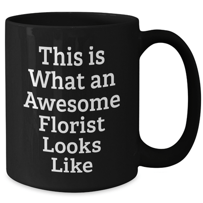 Florist Gifts from Friends, Unique Inspirational Black Coffee Mug for Florist on Father's Day - This Is What An Awesome Florist Looks Like - The Buy Boom