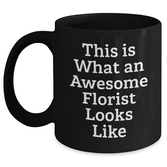 Florist Gifts from Friends, Unique Inspirational Black Coffee Mug for Florist on Father's Day - This Is What An Awesome Florist Looks Like - The Buy Boom