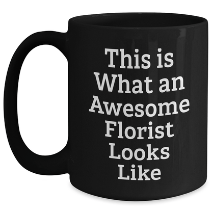 Florist Gifts from Friends, Unique Inspirational Black Coffee Mug for Florist on Father's Day - This Is What An Awesome Florist Looks Like - The Buy Boom
