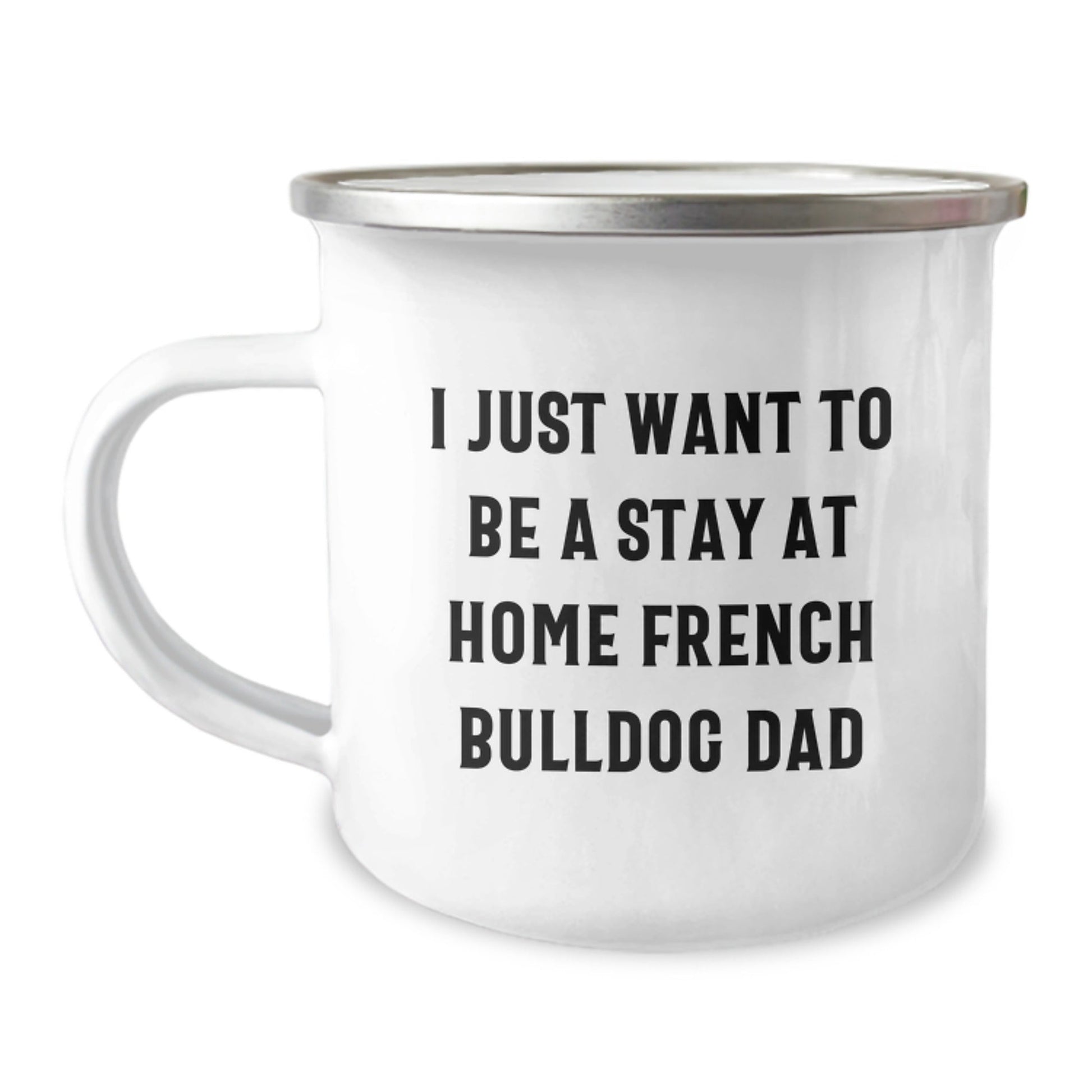 French Bulldog Dad Gifts for Men - I Just Want To Be A Stay At Home French Bulldog Dad Camping Mug, Graduation Unique Gifts from Family to Friends - The Buy Boom
