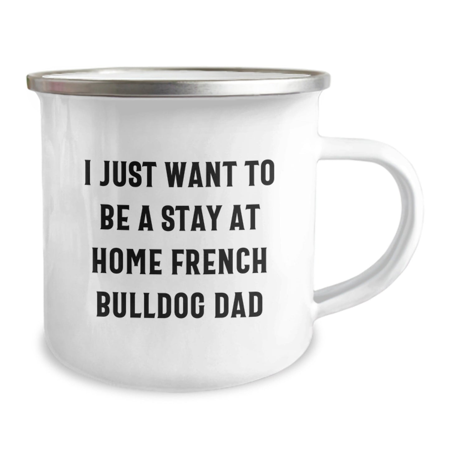 French Bulldog Dad Gifts for Men - I Just Want To Be A Stay At Home French Bulldog Dad Camping Mug, Graduation Unique Gifts from Family to Friends - The Buy Boom