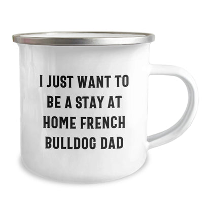 French Bulldog Dad Gifts for Men - I Just Want To Be A Stay At Home French Bulldog Dad Camping Mug, Graduation Unique Gifts from Family to Friends - The Buy Boom