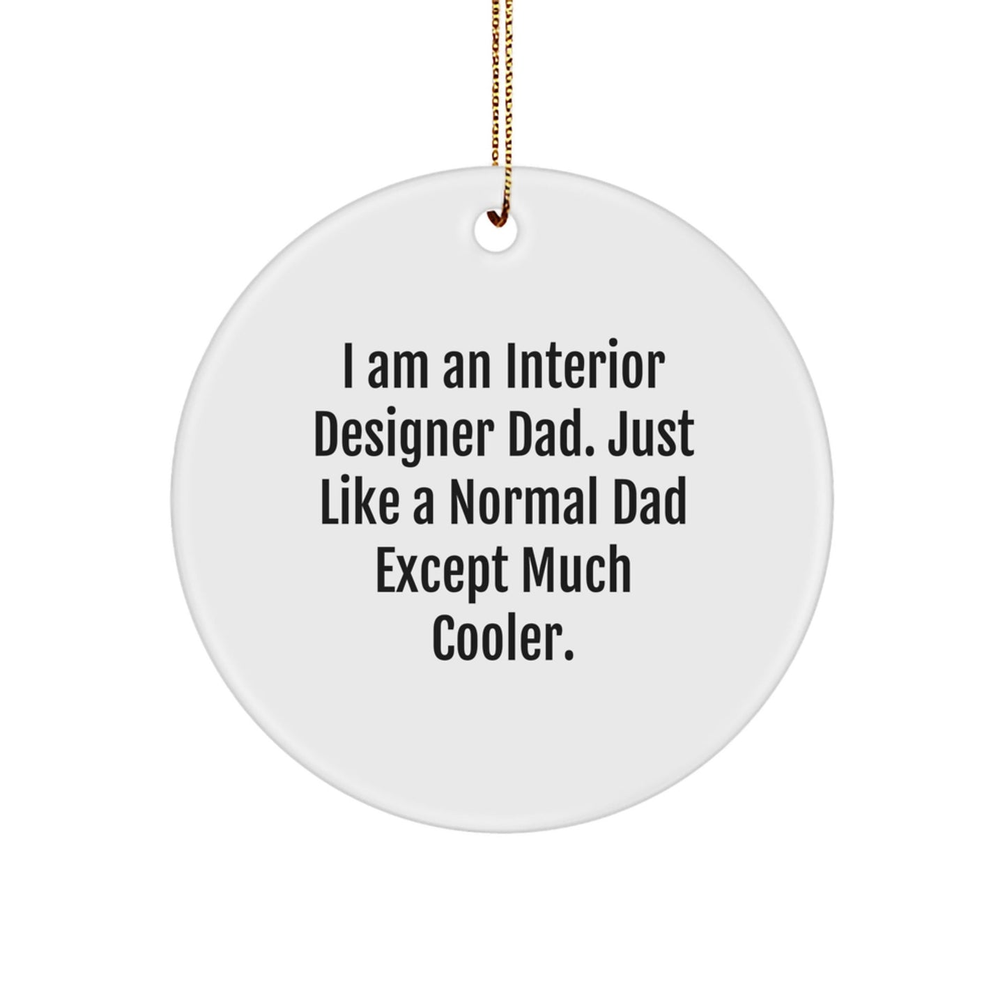 Fun Interior Designer Gifts from Dad - I Am An Interior Designer Dad Gifts for Christmas Circle Ornament - The Buy Boom