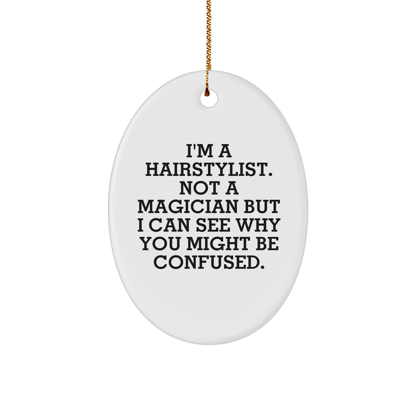 Funniest Hairstylist Gifts from Friends to Hairstylists, Oval Ornament for Christmas, 'I'm A Hairstylist. Not A Magician But I Can See Why You Might Be Confused.' - The Buy Boom