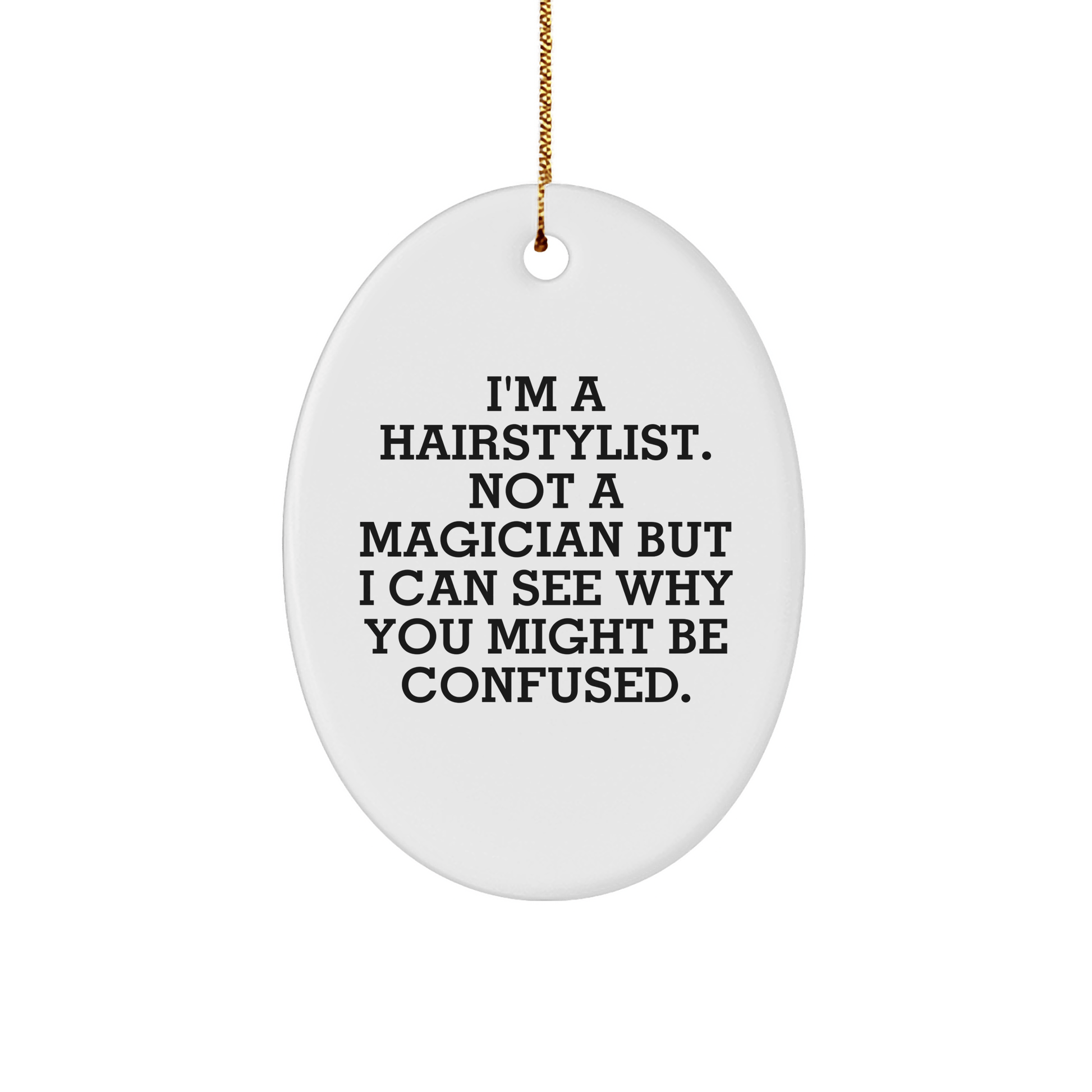 Funniest Hairstylist Gifts from Friends to Hairstylists, Oval Ornament for Christmas, 'I'm A Hairstylist. Not A Magician But I Can See Why You Might Be Confused.' - The Buy Boom
