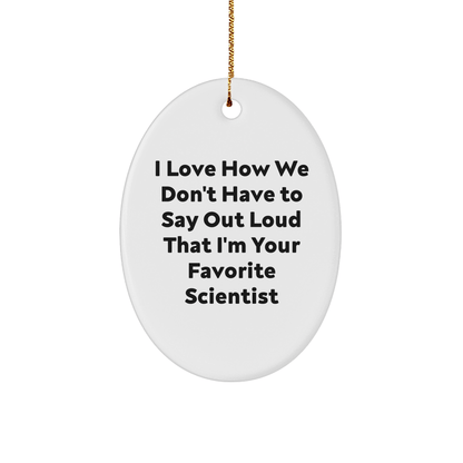 Funniest Scientist Gifts from Friends for Christmas Oval Ornament, I Love How We Don't Have To Say Out Loud That I'm Your Favorite Scientist - The Buy Boom