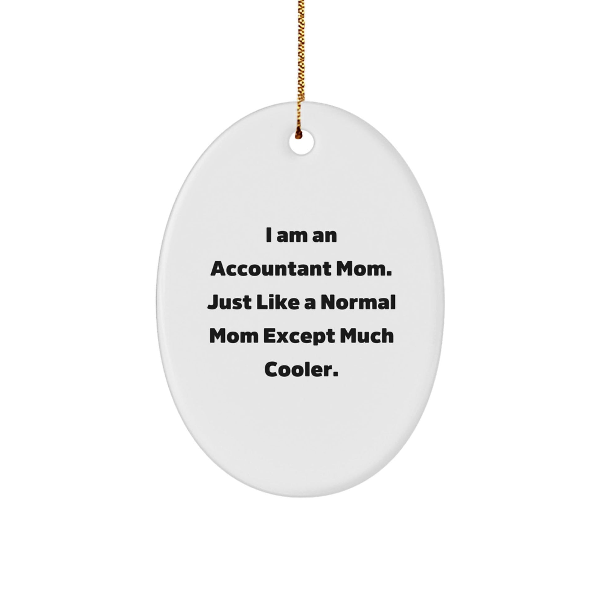 Funny Accountant Gifts for Mom - Oval Ornament, I Am An Accountant Mom. Just Like A Normal Mom Except Much Cooler., Christmas Unique Gifts from Friends - The Buy Boom
