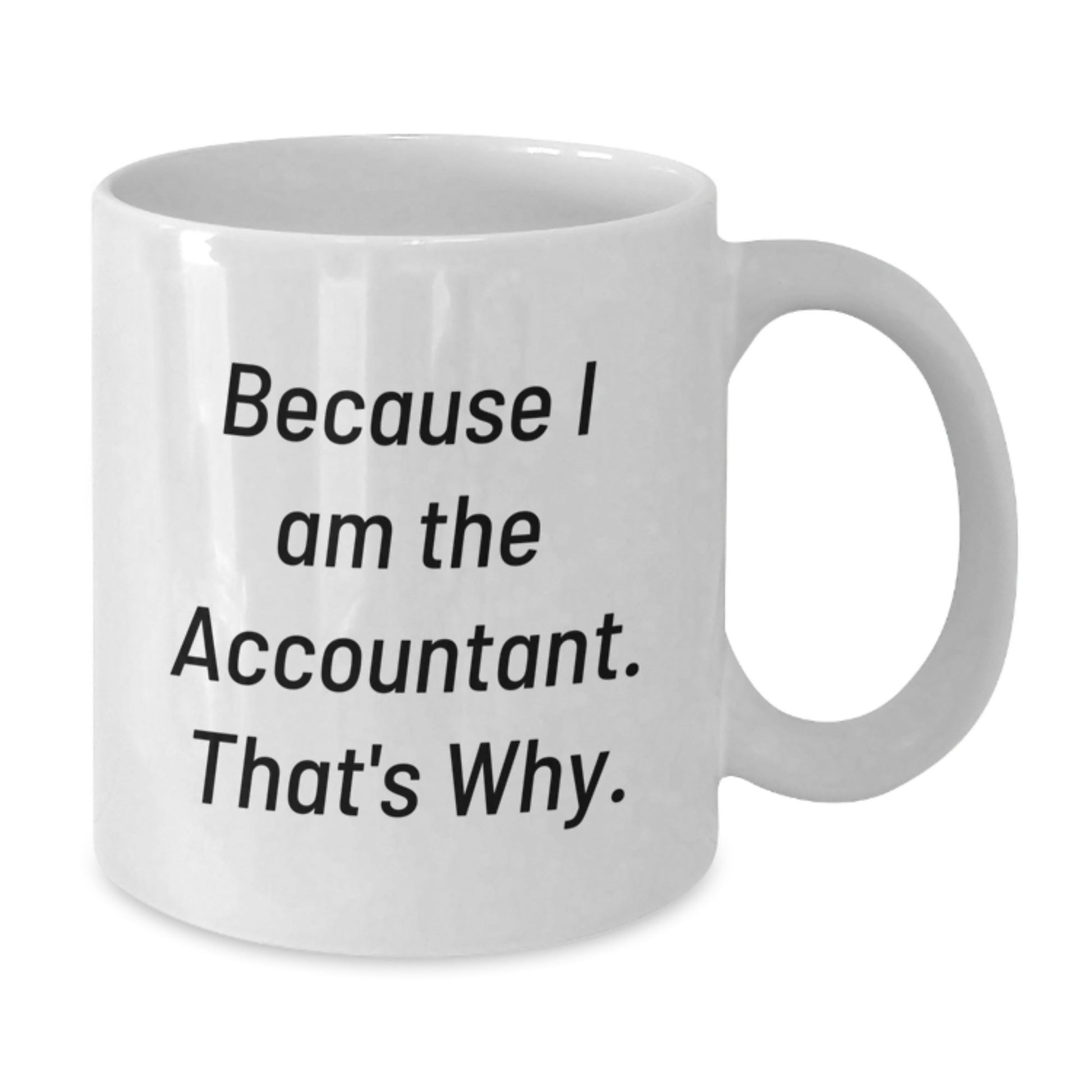 Funny Accountant Gifts from Friends for Accountant Men White Coffee Mugs Because I Am The Accountant. That's Why. - The Buy Boom