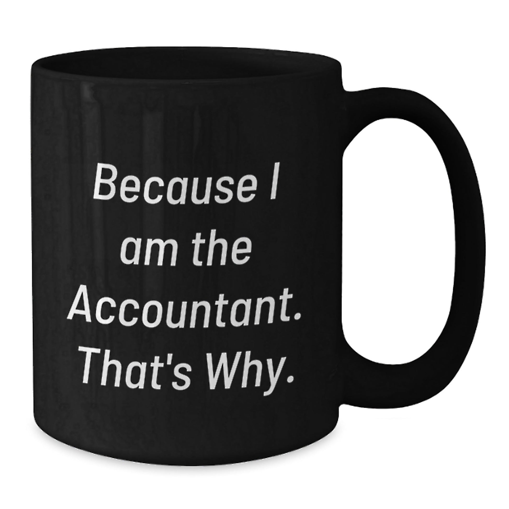 Funny Accountant Gifts from Men, Christmas Unique Gifts for Accountant, Black Coffee Mug, 'Because I Am The Accountant. That's Why.' - The Buy Boom