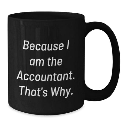Funny Accountant Gifts from Men, Christmas Unique Gifts for Accountant, Black Coffee Mug, 'Because I Am The Accountant. That's Why.' - The Buy Boom