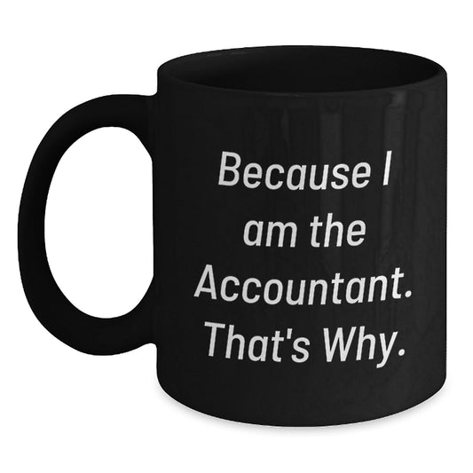 Funny Accountant Gifts from Men, Christmas Unique Gifts for Accountant, Black Coffee Mug, 'Because I Am The Accountant. That's Why.' - The Buy Boom