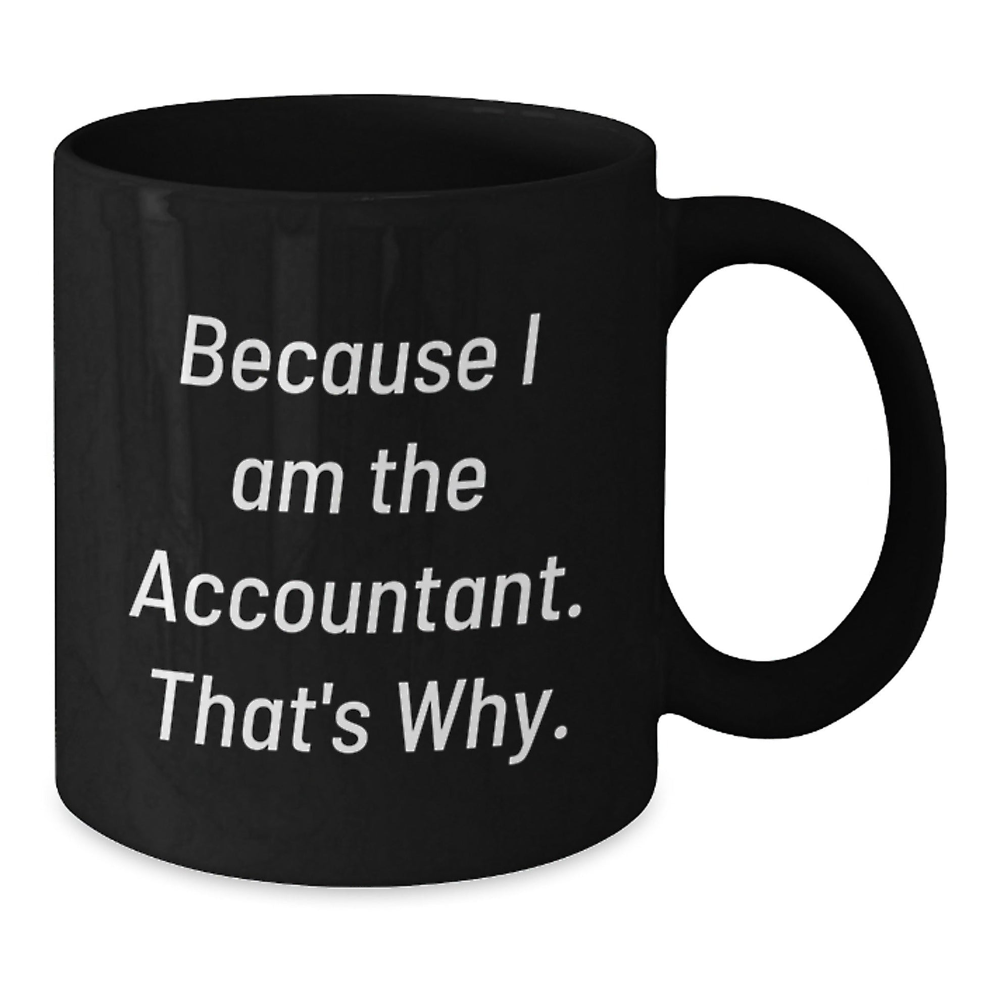 Funny Accountant Gifts from Men, Christmas Unique Gifts for Accountant, Black Coffee Mug, 'Because I Am The Accountant. That's Why.' - The Buy Boom