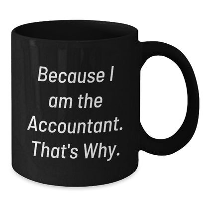 Funny Accountant Gifts from Men, Christmas Unique Gifts for Accountant, Black Coffee Mug, 'Because I Am The Accountant. That's Why.' - The Buy Boom