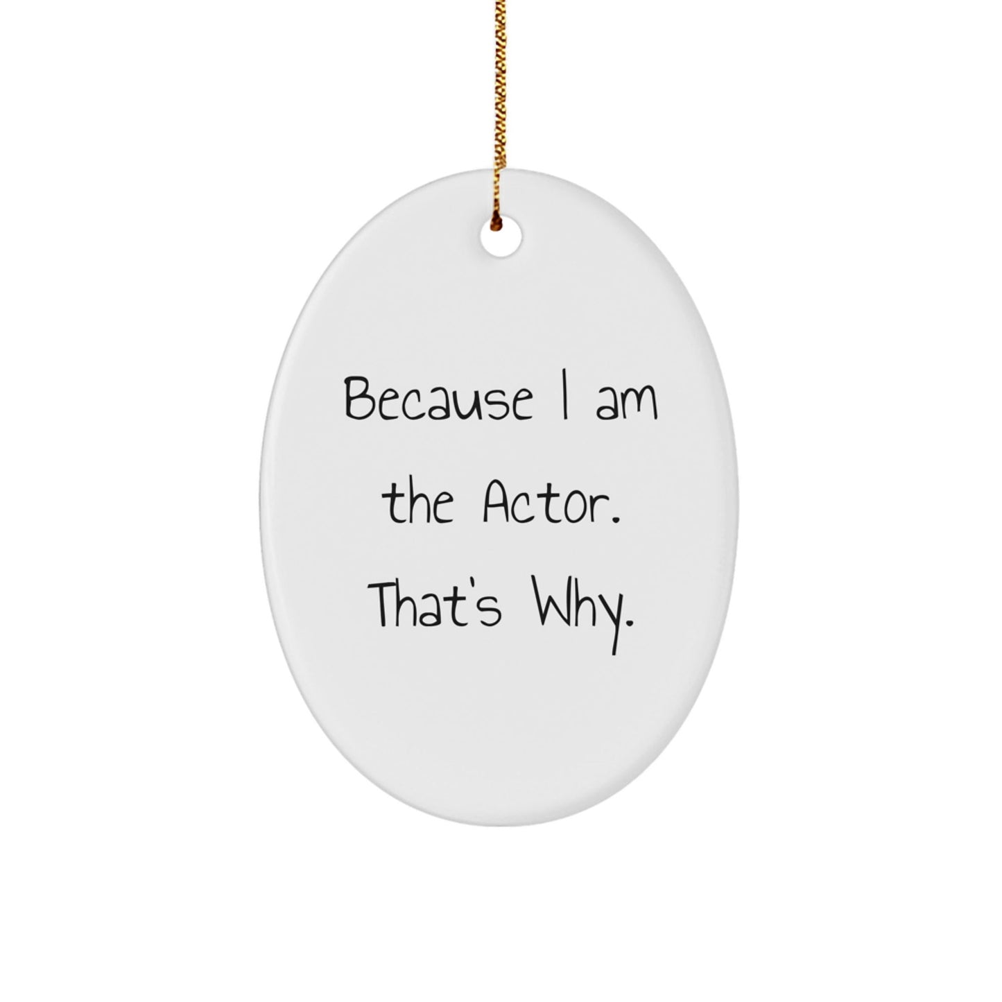 Funny Actor Gifts for Him - Oval Ornament Because I Am The Actor. That's Why. - Christmas Unique Gifts from Friends - The Buy Boom
