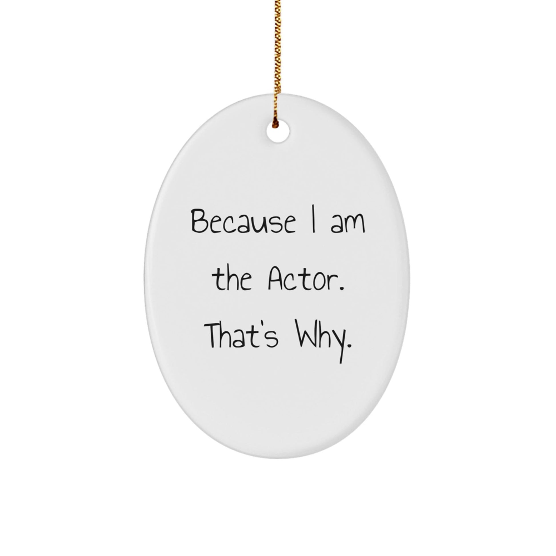 Funny Actor Gifts for Him - Oval Ornament Because I Am The Actor. That's Why. - Christmas Unique Gifts from Friends - The Buy Boom