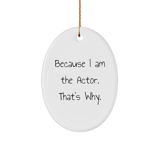 Funny Actor Gifts for Him - Oval Ornament Because I Am The Actor. That's Why. - Christmas Unique Gifts from Friends - The Buy Boom