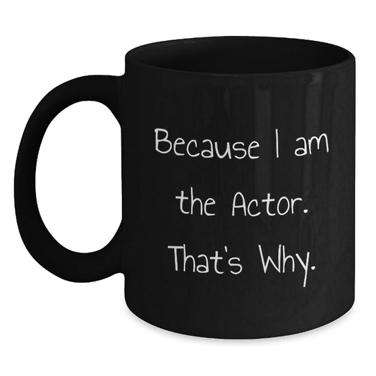 Funny Actor Gifts from Men to Actor Friends - Actor Black Coffee Mug Because I Am The Actor That's Why Christmas Unique Gifts - The Buy Boom