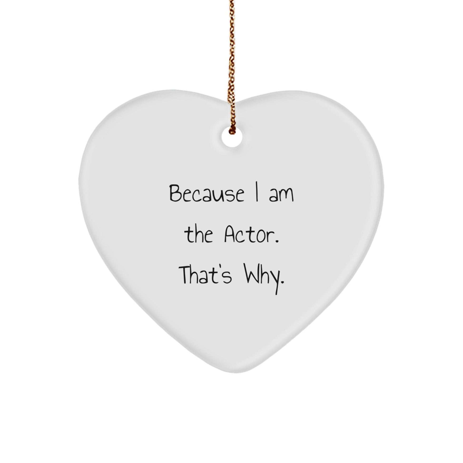 Funny Actor Heart Ornament, Gifts from Friends for Actor, Because I Am The Actor. That's Why. - The Buy Boom