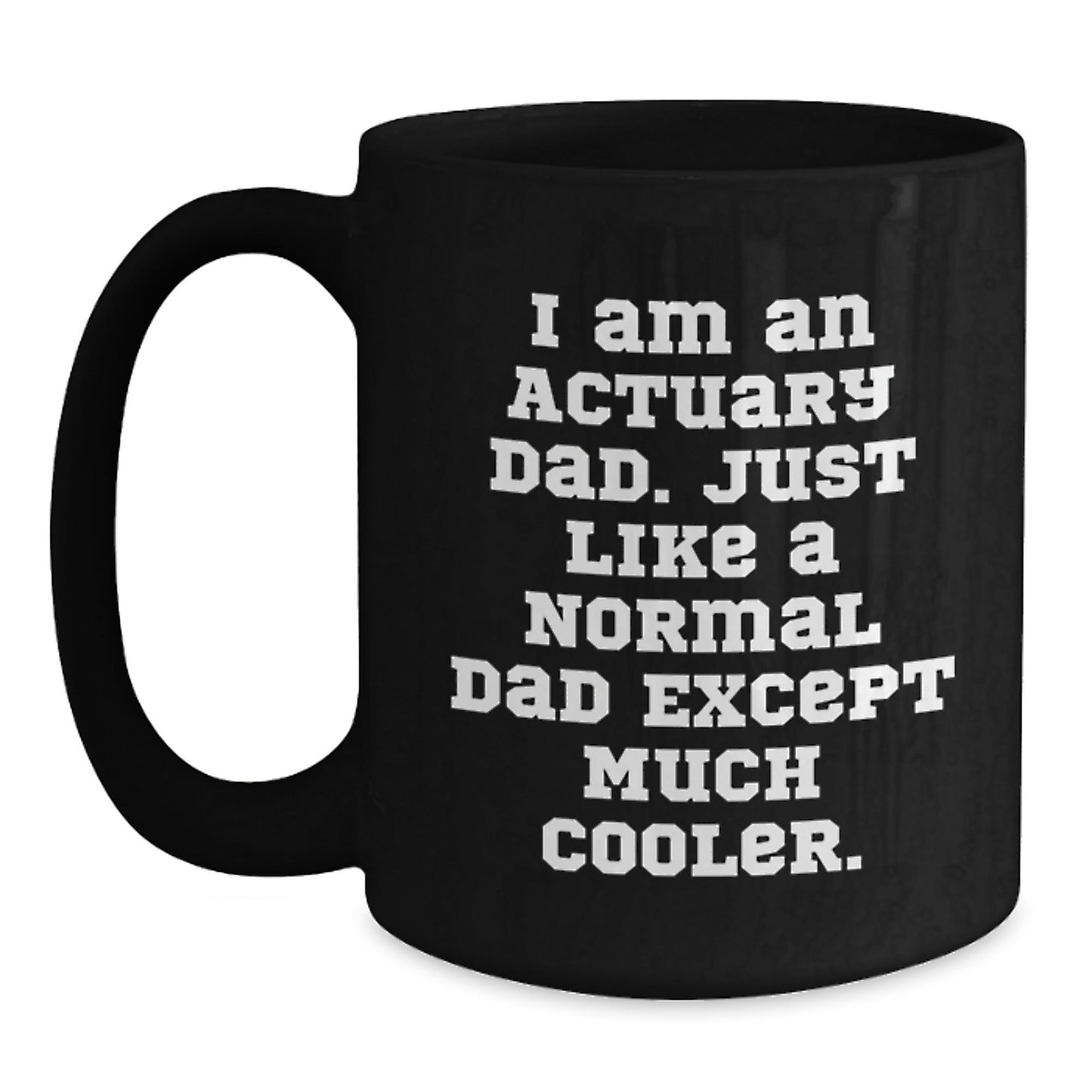 Funny Actuary Gifts from Dad, Black Coffee Mug for Actuary Graduation, I Am An Actuary Dad, 11oz or 15oz Ceramic Mug - The Buy Boom
