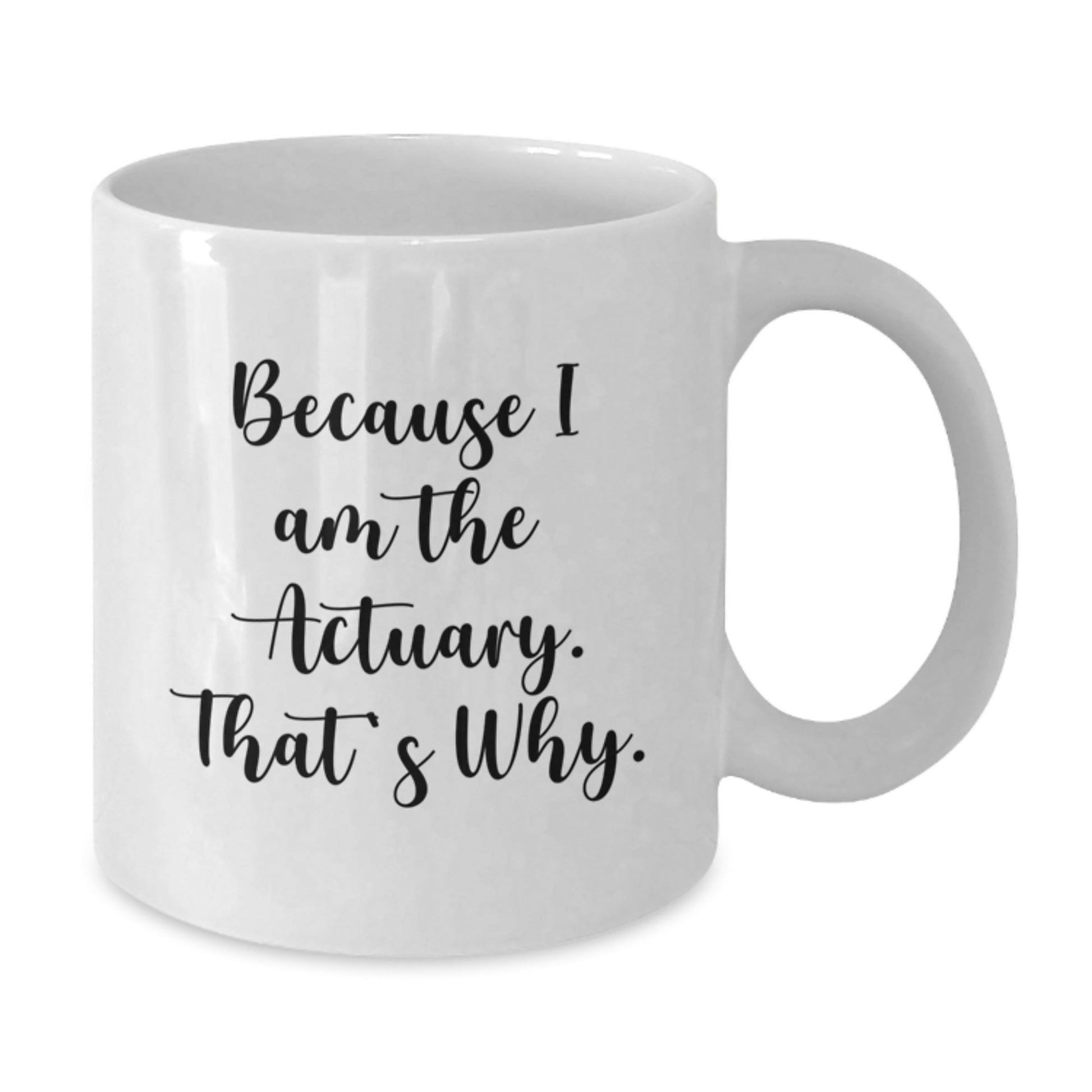 Funny Actuary Gifts from Friends, White Coffee Mug, Actuary, Because I Am The Actuary. That's Why., Christmas Unique Gifts for Actuary - The Buy Boom