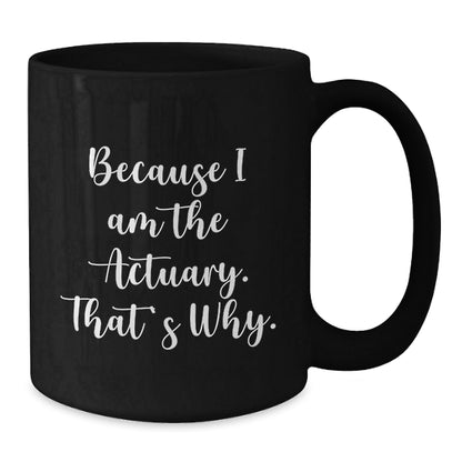 Funny Actuary Gifts from Men, Unique Christmas Unique Gifts for Actuary, Black Coffee Mug with Quote Because I Am The Actuary That's Why - The Buy Boom
