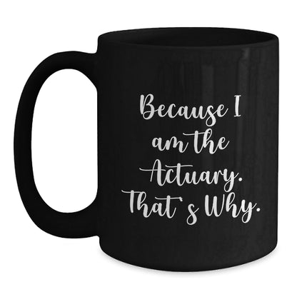 Funny Actuary Gifts from Men, Unique Christmas Unique Gifts for Actuary, Black Coffee Mug with Quote Because I Am The Actuary That's Why - The Buy Boom