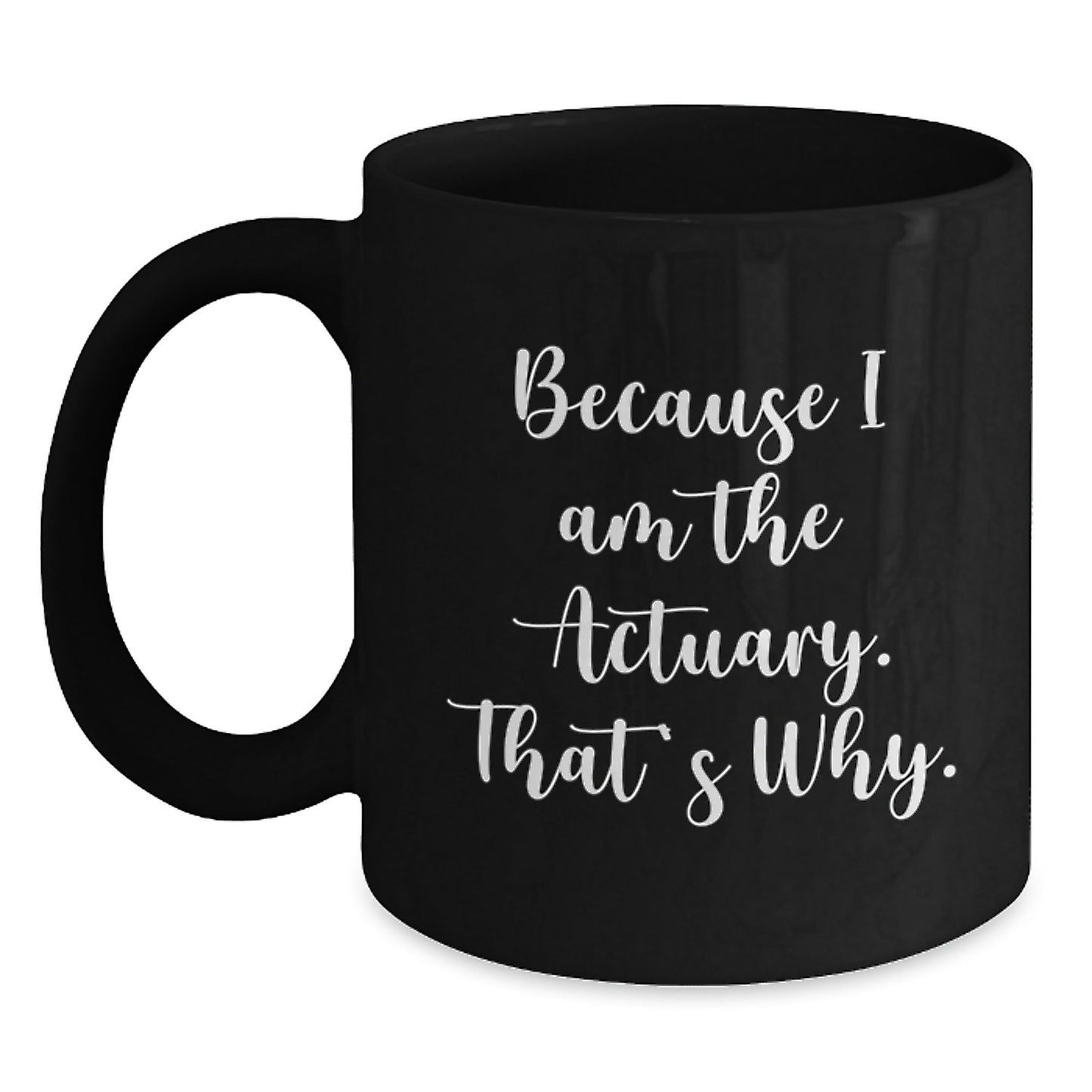 Funny Actuary Gifts from Men, Unique Christmas Unique Gifts for Actuary, Black Coffee Mug with Quote Because I Am The Actuary That's Why - The Buy Boom