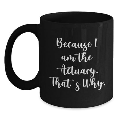 Funny Actuary Gifts from Men, Unique Christmas Unique Gifts for Actuary, Black Coffee Mug with Quote Because I Am The Actuary That's Why - The Buy Boom