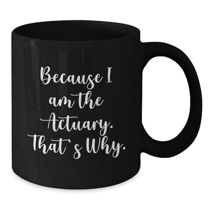 Funny Actuary Gifts from Men, Unique Christmas Unique Gifts for Actuary, Black Coffee Mug with Quote Because I Am The Actuary That's Why - The Buy Boom