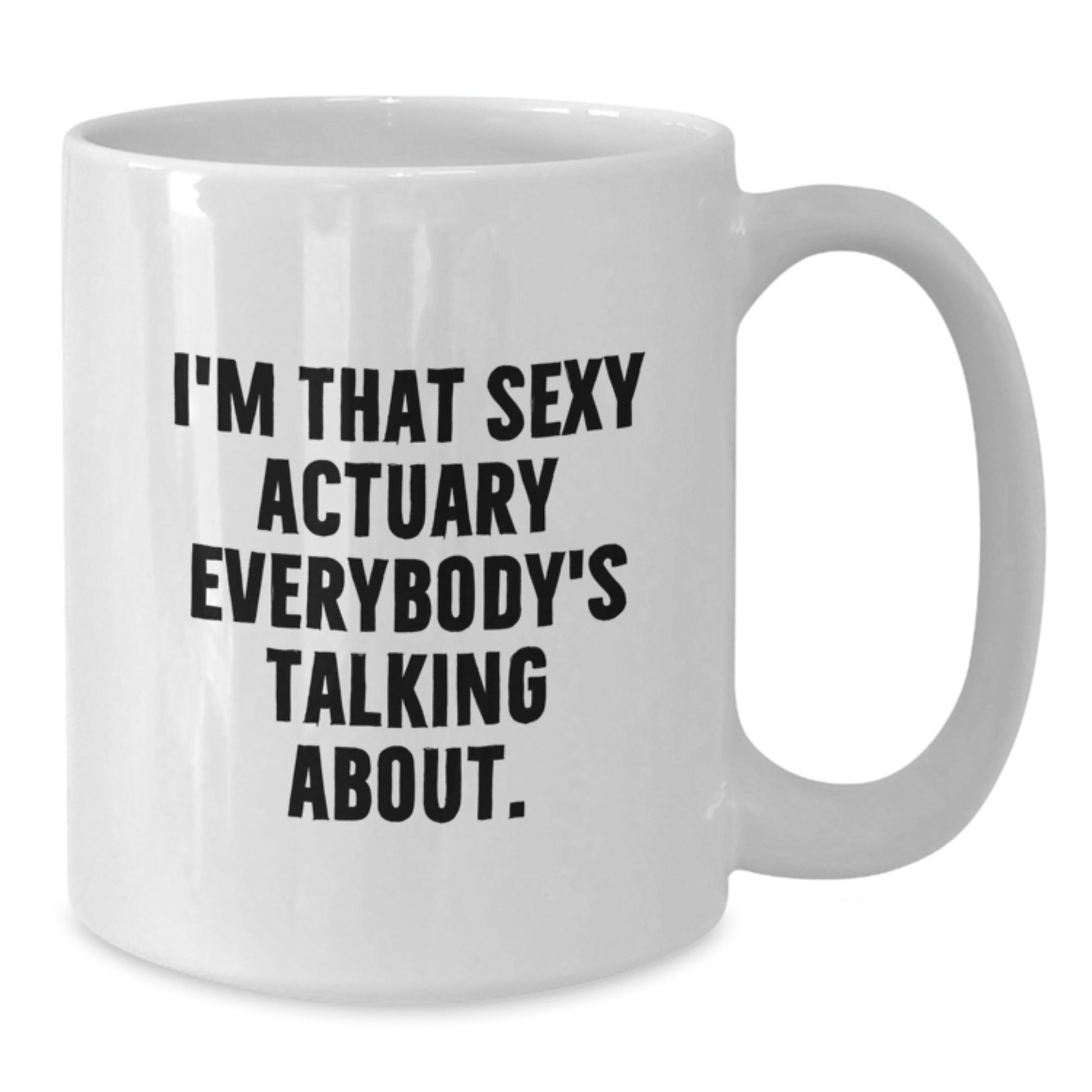 Funny Actuary Gifts, I'm That Sexy Actuary Everybody's Talking About., Unique Birthday Unique Gifts from Friends to Actuary, White Coffee Mug for Him or Her - The Buy Boom