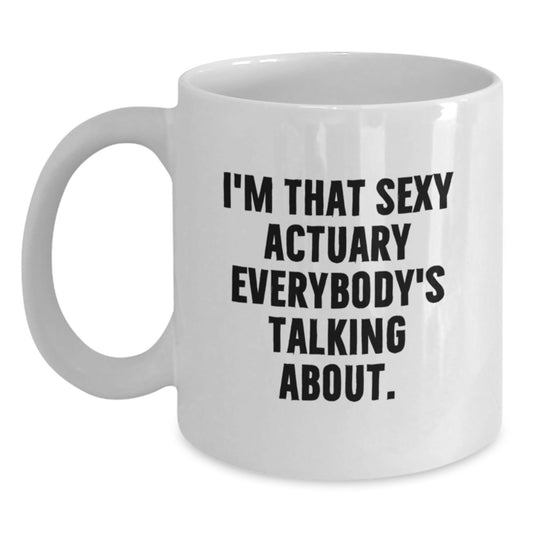 Funny Actuary Gifts, I'm That Sexy Actuary Everybody's Talking About., Unique Birthday Unique Gifts from Friends to Actuary, White Coffee Mug for Him or Her - The Buy Boom