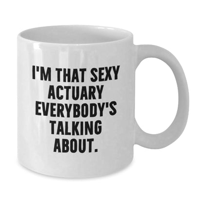 Funny Actuary Gifts, I'm That Sexy Actuary Everybody's Talking About., Unique Birthday Unique Gifts from Friends to Actuary, White Coffee Mug for Him or Her - The Buy Boom