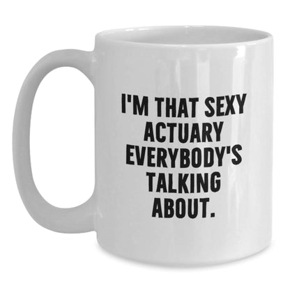 Funny Actuary Gifts, I'm That Sexy Actuary Everybody's Talking About., Unique Birthday Unique Gifts from Friends to Actuary, White Coffee Mug for Him or Her - The Buy Boom
