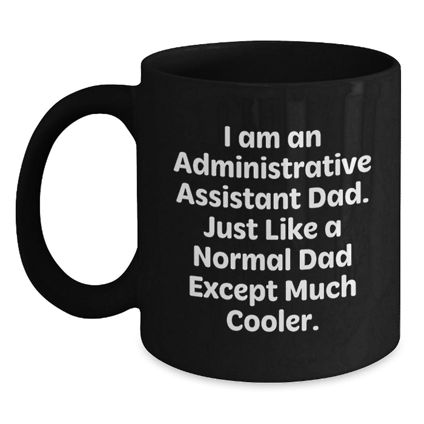 Funny Administrative Assistant Gifts for Dad, Unique Black Coffee Mug for Christmas, I Am An Administrative Assistant Dad Mugs - The Buy Boom