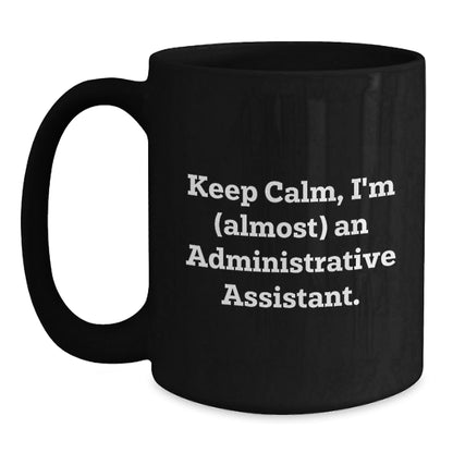 Funny Administrative Assistant Gifts from Friends, Black Coffee Mug for Christmas Unique Presents, 'Keep Calm I'm (almost) An Administrative Assistant' Mugs Black - The Buy Boom