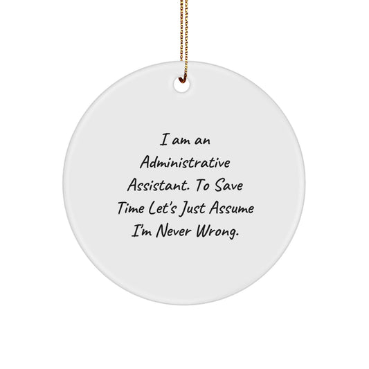 Funny Administrative Assistant Gifts from Friends, Unique Circle Ornaments for Christmas, 'I Am An Administrative Assistant. To Save Time Let's Just Assume I'm Never Wrong.' Quote - The Buy Boom