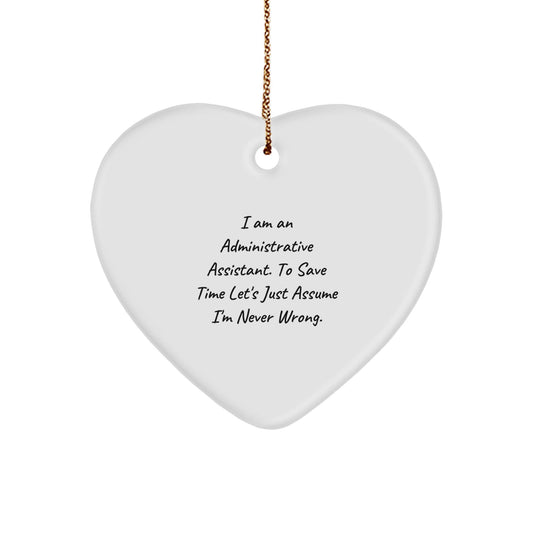 Funny Administrative Assistant Heart Ornament Gifts from Friends - 'I Am An Administrative Assistant. To Save Time Let's Just Assume I'm Never Wrong.' - The Buy Boom