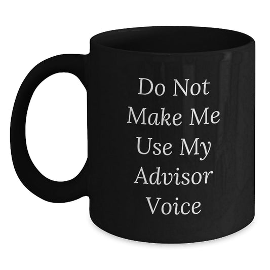 Funny Advisor Gifts, Do Not Make Me Use My Advisor Voice Black Coffee Mug, Birthday Unique Gifts for Advisor or Friends from Family - The Buy Boom