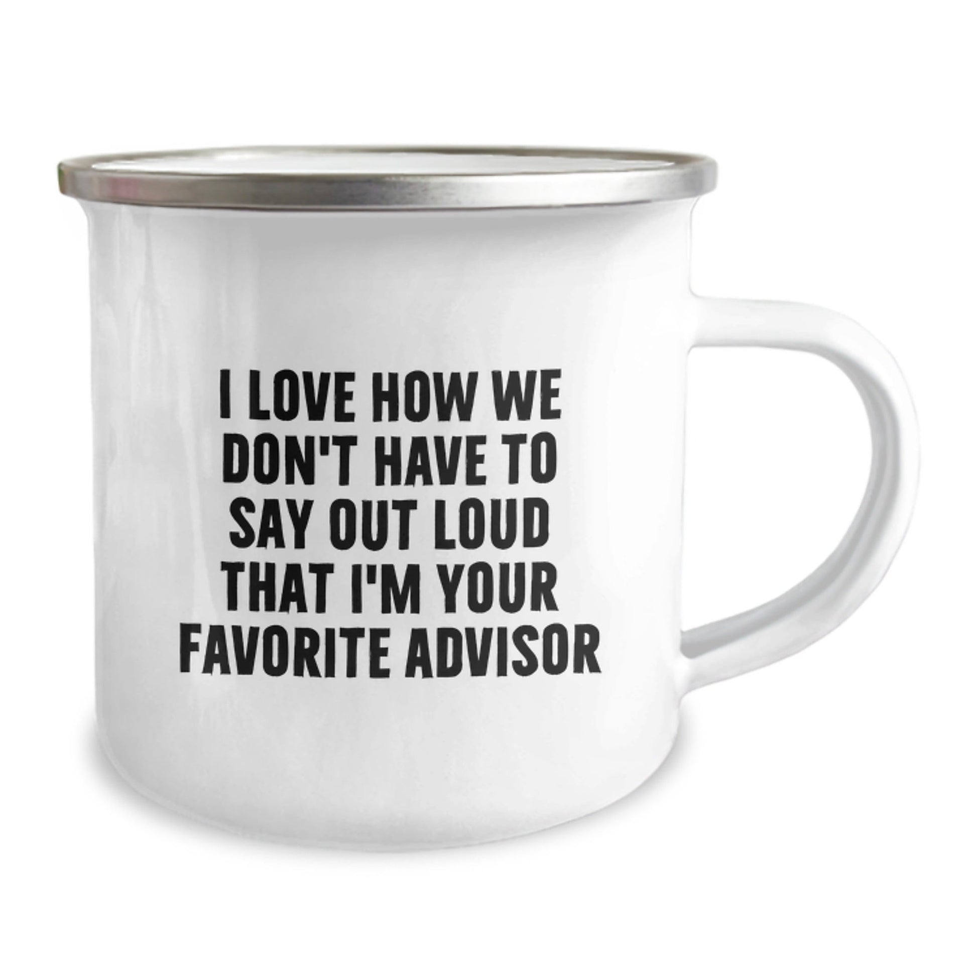 Funny Advisor Gifts for Birthday, Camping Mug I Love How We Don't Have To Say Out Loud That I'm Your Favorite Advisor, Gifts from Men to Advisor - The Buy Boom