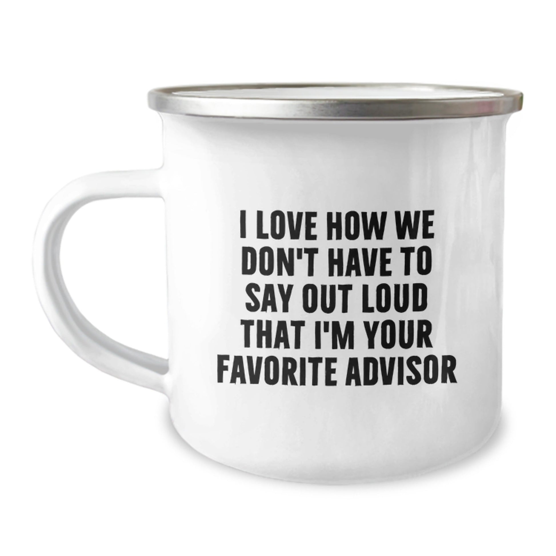 Funny Advisor Gifts for Birthday, Camping Mug I Love How We Don't Have To Say Out Loud That I'm Your Favorite Advisor, Gifts from Men to Advisor - The Buy Boom
