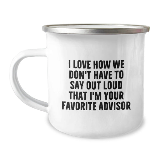 Funny Advisor Gifts for Birthday, Camping Mug I Love How We Don't Have To Say Out Loud That I'm Your Favorite Advisor, Gifts from Men to Advisor - The Buy Boom
