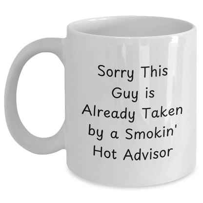 Funny Advisor Gifts from Friends for Father's Day White Coffee Mug - Sorry This Guy Is Already Taken By A Smokin' Hot Advisor - The Buy Boom