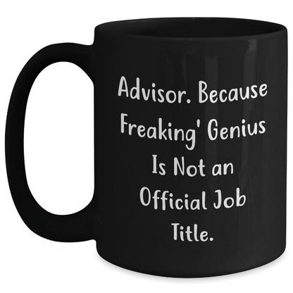 Funny Advisor Gifts from Men to Friends - Advisor Coffee Mug with Quote 'Advisor. Because Freaking' genius Is Not An Official Job Title.' for Graduation Unique Gifts - The Buy Boom