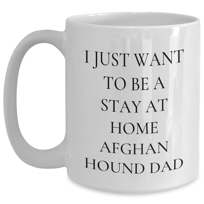 Funny Afghan Hound Dog Dad Gifts - I Just Want To Be A Stay At Home Afghan Hound Dad White Coffee Mug for Men, Unique Father's Day Unique Gift from Friends, Family, Coworkers - The Buy Boom